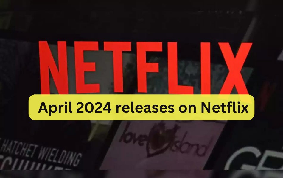 April 2024 releases on Netflix OTT